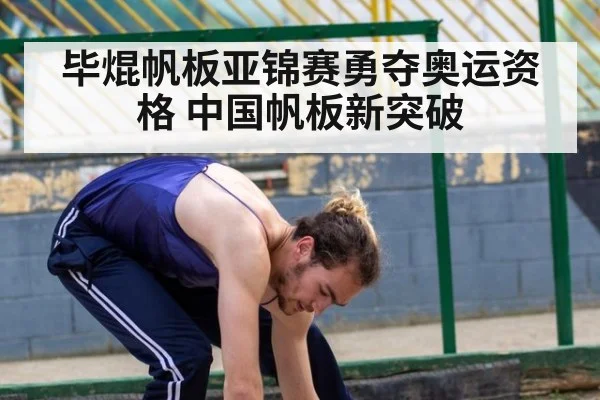 毕焜帆板亚锦赛勇夺奥运资格 中国帆板新突破